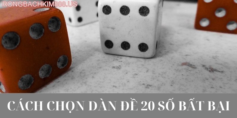 Cách chọn dàn đề 20 số bất bại