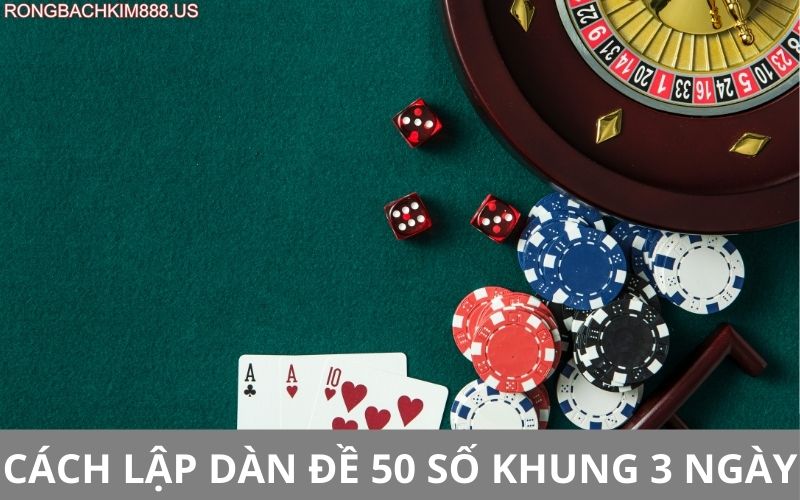 Cách lập dàn đề 50 số khung 3 ngày