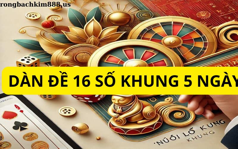 Dàn đề 16 số khung 5 ngày