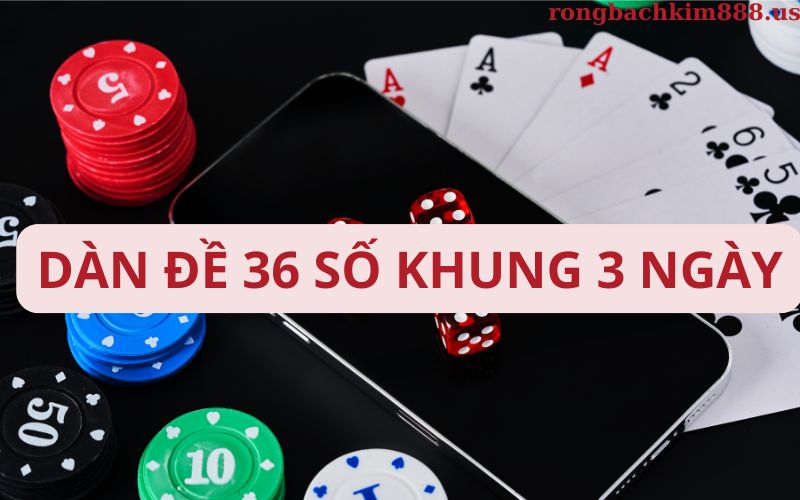 Dàn đề 36 số khung 3 ngày