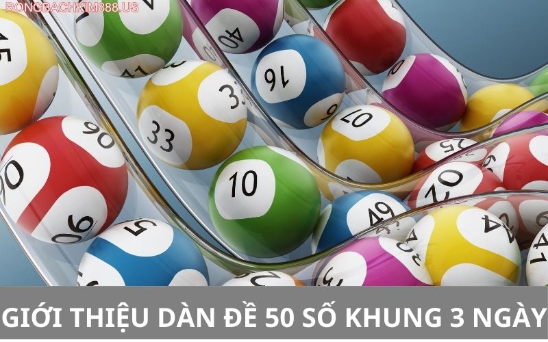 Giới thiệu dàn đề 50 số khung 3 ngày