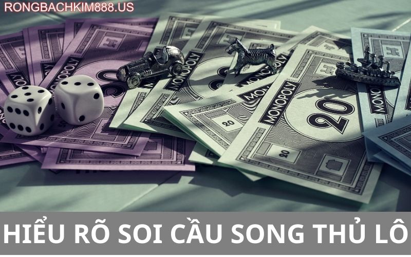 Hiểu rõ song thủ lô và soi cầu