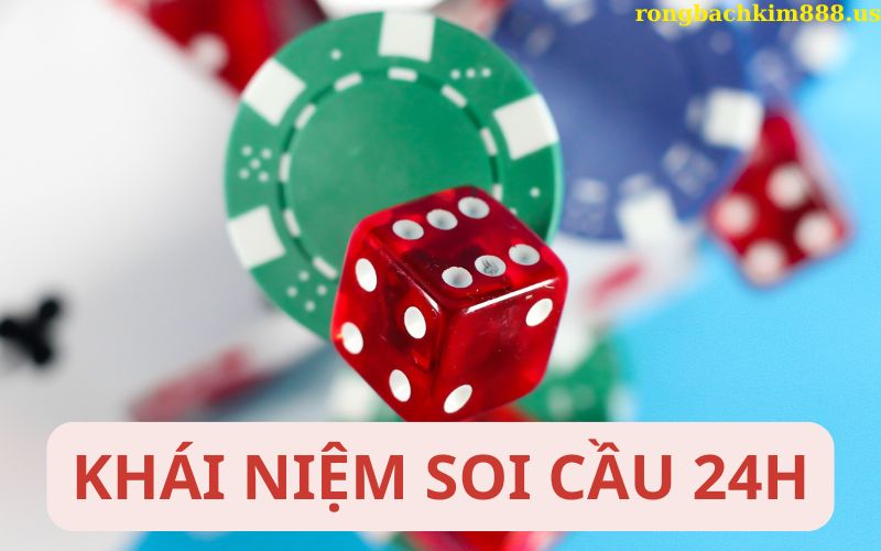 Khái niệm soi cầu 24h