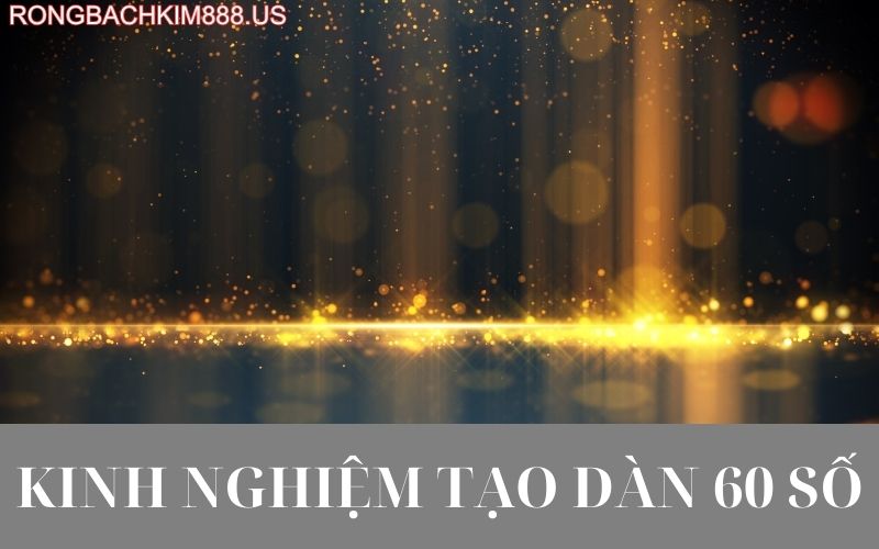 Kinh nghiệm tạo dàn 60 số