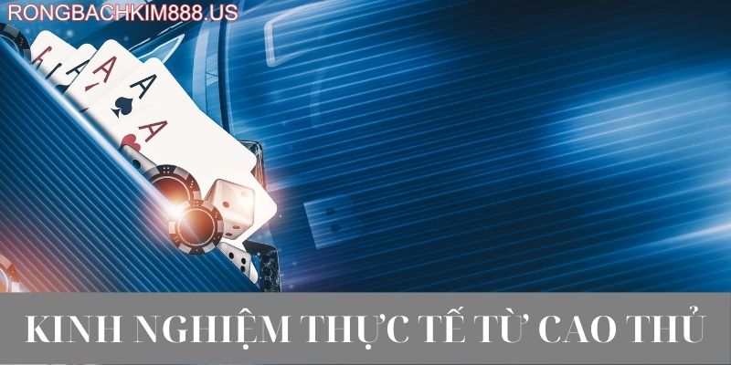 Kinh nghiệm thực tế từ cao thủ