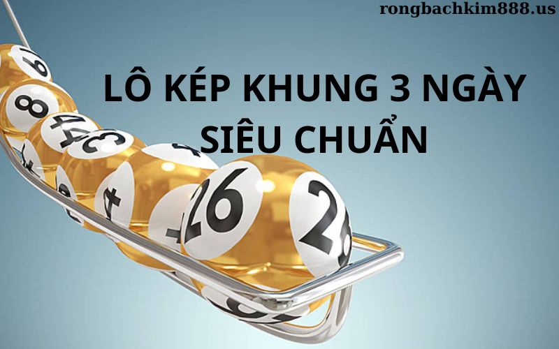 Lô kép khung 3 ngày siêu chuẩn