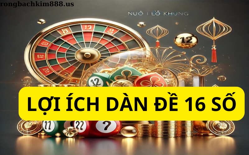 Lợi ích của dàn đề 16 số khung 3 ngày