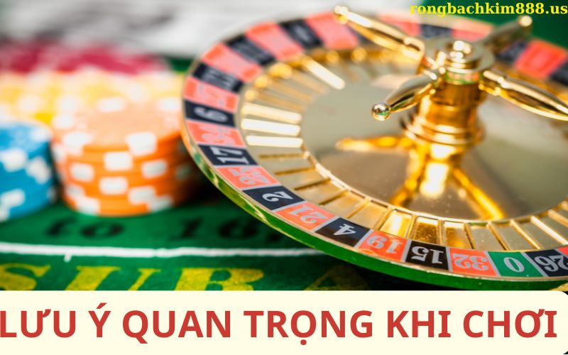 Lưu ý quan trọng khi chơi