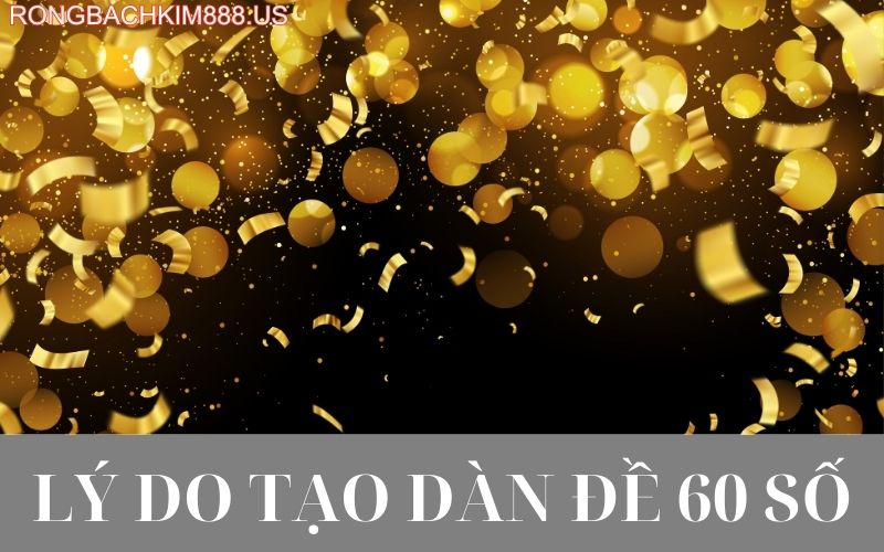 Lý do tạo dàn đề 60 số