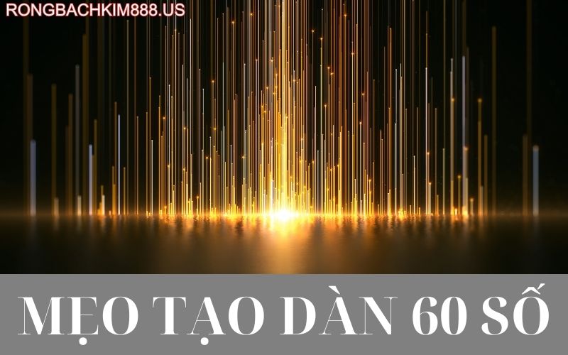 mẹo tạo dàn 60 số