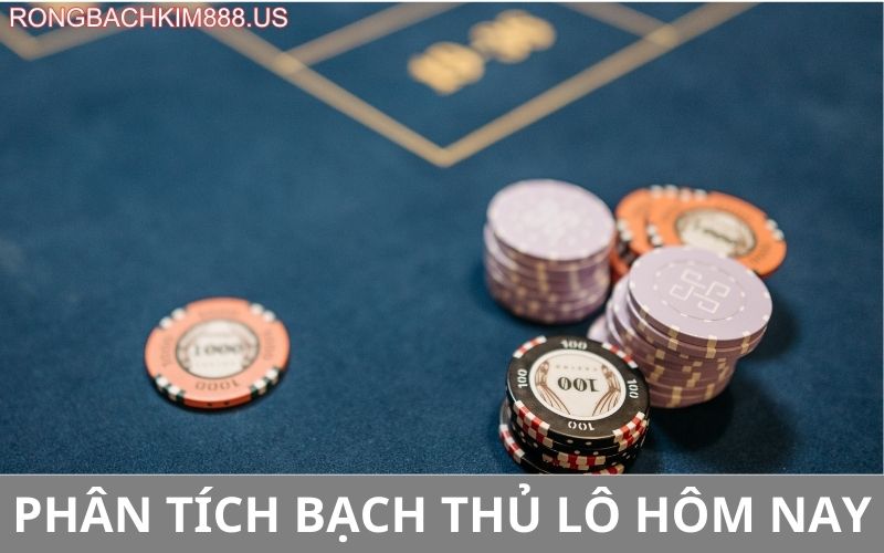 Phân tích bạch thủ lô hôm nay