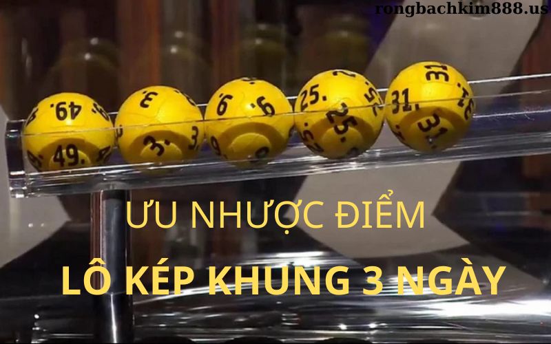 Ưu nhược điểm của lô kép khung 3 ngày