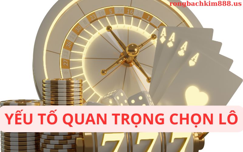 Các yếu tố quan trọng khi chọn lô và cặp lô